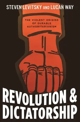 Revoluce a diktatura: Násilné počátky trvalého autoritářství - Revolution and Dictatorship: The Violent Origins of Durable Authoritarianism