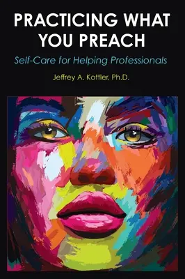 Praktikování toho, co kážete: Vyznávání toho, co říkáte: Péče o sebe pro pomáhající profesionály - Practicing What You Preach: Self-Care for Helping Professionals