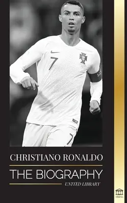 Cristiano Ronaldo: Životopis portugalského zázraku; z chudého do fotbalové (fotbalové) superstar - Cristiano Ronaldo: The Biography of a Portuguese Prodigy; From Impoverished to Soccer (Football) Superstar