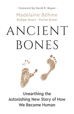 Starověké kosti: Odhalení nového ohromujícího příběhu o tom, jak jsme se stali lidmi - Ancient Bones: Unearthing the Astonishing New Story of How We Became Human
