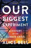 Náš největší experiment - KRÁTKÝ SEZNAM CENY WAINWRIGHTOVY ZA KONZERVATIVNÍ PÍSNIČKY 2022 - Dějiny klimatické krize - Our Biggest Experiment - SHORTLISTED FOR THE WAINWRIGHT PRIZE FOR CONSERVATION WRITING 2022 - A History of the Climate Crisis