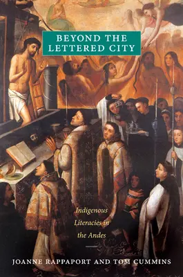 Beyond the Lettered City (Za hranicemi města s nápisy): Domorodé literatury v Andách - Beyond the Lettered City: Indigenous Literacies in the Andes