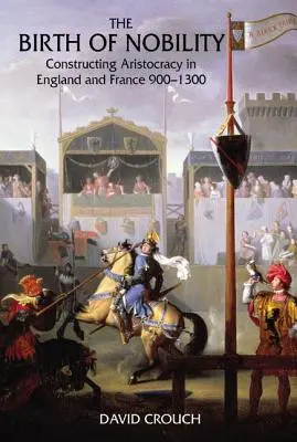 Zrození šlechty: Šlechtictví v Anglii a Francii v letech 900-1300. - The Birth of Nobility: Constructing Aristocracy in England and France, 900-1300