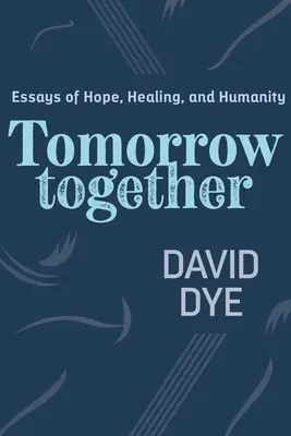 Zítra spolu: Eseje o naději, uzdravení a lidskosti - Tomorrow Together: Essays of Hope, Healing, and Humanity