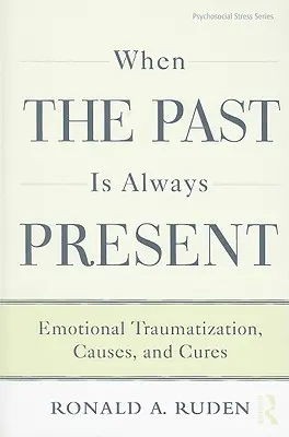 Když je minulost vždy přítomná: Vraťme se k minulosti: emocionální traumatizace, příčiny a léčba. - When the Past Is Always Present: Emotional Traumatization, Causes, and Cures