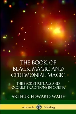 Kniha Černá magie a obřadní magie: Tajné rituály a okultní tradice v Gotii - The Book of Black Magic and Ceremonial Magic: The Secret Rituals and Occult Traditions in Gotia