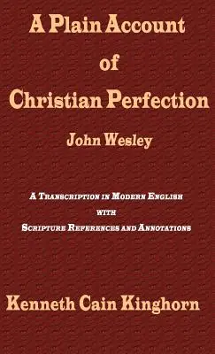 A Plain Account of Christian Perfection as Believed and Taught by the Reverend Mr John Wesley: A Transcription in Modern English (Prostý popis křesťanské dokonalosti, jak ji vyznává a učí reverend John Wesley: přepis v moderní angličtině) - A Plain Account of Christian Perfection as Believed and Taught by the Reverend Mr. John Wesley: A Transcription in Modern English