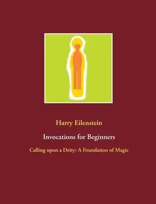 Invokace pro začátečníky: Přivolávání božstva: Vyzývání: Základ magie - Invocations for Beginners: Calling upon a Deity: A Foundation of Magic