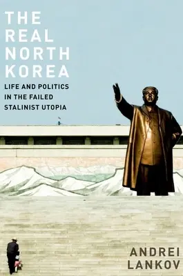 Skutečná Severní Korea: Život a politika v neúspěšné stalinistické utopii: Severní Korea: Život a politika v neúspěšné stalinistické utopii - The Real North Korea: Life and Politics in the Failed Stalinist Utopia