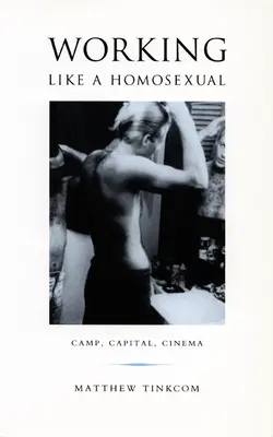 Pracovat jako homosexuál: Tábor, kapitál a film - Working Like a Homosexual: Camp, Capital, and Cinema