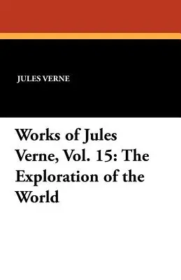 Dílo Julese Verna, svazek 15: Objevování světa - Works of Jules Verne, Vol. 15: The Exploration of the World