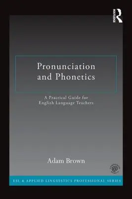 Výslovnost a fonetika: Praktická příručka pro učitele angličtiny - Pronunciation and Phonetics: A Practical Guide for English Language Teachers