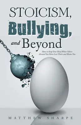 Stoicismus, šikana a další: Jak si zachovat chladnou hlavu, když ostatní kolem vás ztratili hlavu a obviňují vás? - Stoicism, Bullying, and Beyond: How to Keep Your Head When Others Around You Have Lost Theirs and Blame You