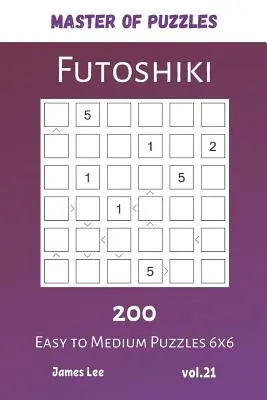 Master of Puzzles - Futoshiki 200 Snadné až střední hlavolamy 6x6 vol.21 - Master of Puzzles - Futoshiki 200 Easy to Medium Puzzles 6x6 vol.21