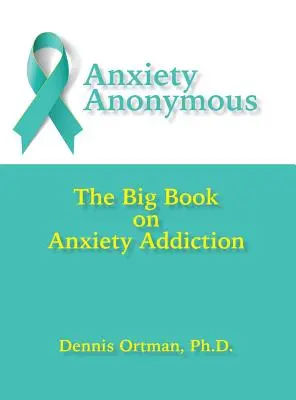 Anonymní úzkostlivci: Velká kniha o závislosti na úzkosti - Anxiety Anonymous: The Big Book on Anxiety Addiction