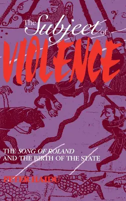 Předmět násilí: Píseň o Rolandovi a zrození státu - The Subject of Violence: The Song of Roland and the Birth of the State