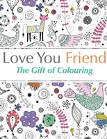 Miluji tě, příteli: Dárek k vybarvení - Love You Friend: The Gift Of Colouring