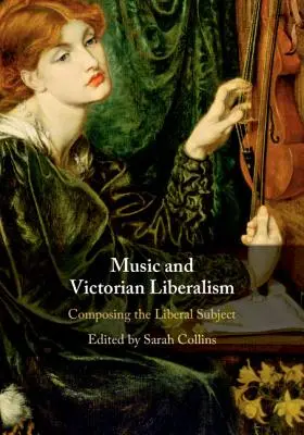 Hudba a viktoriánský liberalismus: Kompozice liberálního subjektu - Music and Victorian Liberalism: Composing the Liberal Subject