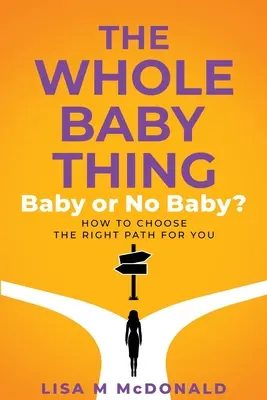 Celá věc s miminkem: Dítě, nebo žádné dítě? Jak si vybrat tu správnou cestu pro vás - The Whole Baby Thing: Baby or No Baby? How to Choose the Right Path for You
