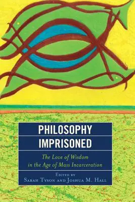 Filozofie ve vězení: Láska k moudrosti ve věku masového věznění - Philosophy Imprisoned: The Love of Wisdom in the Age of Mass Incarceration