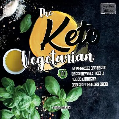 Keto vegetarián: 101 lahodných nízkosacharidových receptů na rostlinné bázi, s vejci a mléčnými výrobky pro ketogenní dietu (vydání pouze s recepty) - The Keto Vegetarian: 101 Delicious Low-Carb Plant-Based, Egg & Dairy Recipes For A Ketogenic Diet (Recipe-Only Edition)