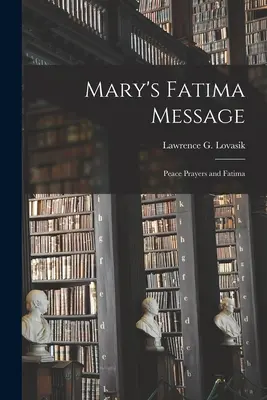 Mariino fatimské poselství: (Lovasik Lawrence G. (Lawrence George)): Modlitby za mír a fatimské poselství. - Mary's Fatima Message: Peace Prayers and Fatima (Lovasik Lawrence G. (Lawrence George))