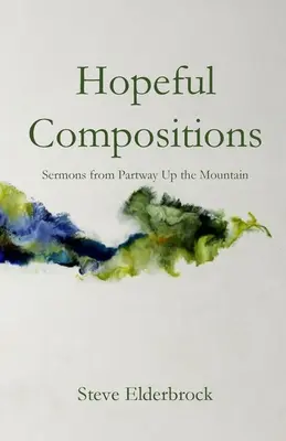 Nadějné kompozice: Kázání z části cesty na horu - Hopeful Compositions: Sermons from Partway Up the Mountain