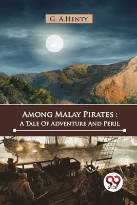 Mezi malajskými piráty: Příběh o dobrodružství a nebezpečí - Among Malay Pirates: A Tale Of Adventure And Peril