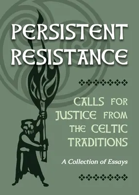 Vytrvalý odpor: Vyzývání ke spravedlnosti z keltských tradic: Sbírka esejů - Persistent Resistance: Calls for Justice from the Celtic Traditions: A Collection of Essays