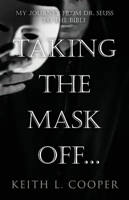 Sundání masky... moje cesta od Dr. Seusse k Bibli: Chronologie sebereflexe na základě událostí spjatých s emocemi - Taking the Mask off...my Journey from Dr. Seuss to the Bible: A Chronology of Self Reflection Based on Events Tied to Emotions