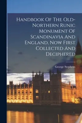 Příručka starých severních runových památek Skandinávie a Anglie, nyní poprvé sebraných a rozluštěných - Handbook Of The Old-northern Runic Monument Of Scandinavia And England, Now First Collected And Deciphered