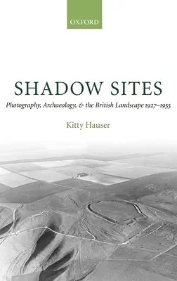 Stínová místa: Fotografie, archeologie a britská krajina v letech 1927-1951. - Shadow Sites: Photography, Archaeology, and the British Landscape 1927-1951