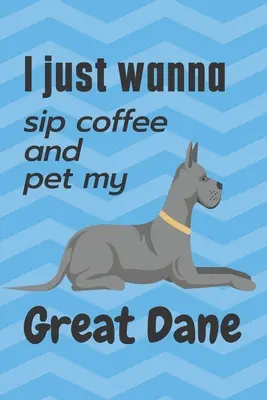 Chci jen popíjet kávu a hladit svou německou dogu: Pro fanoušky německých dog - I just wanna sip coffee and pet my Great Dane: For Great Dane Dog Fans