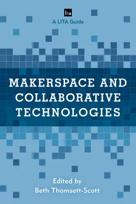 Makerspace a kolaborativní technologie: Průvodce LITA - Makerspace and Collaborative Technologies: A LITA Guide