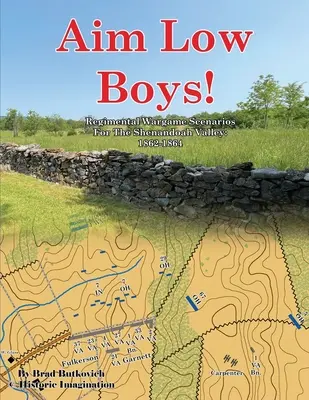 Mířit nízko, chlapci!: Plukovní scénáře pro válečnou hru v údolí Shenandoah: 1862-1864 - Aim Low Boys!: Regimental Wargame Scenarios in the Shenandoah Valley: 1862-1864