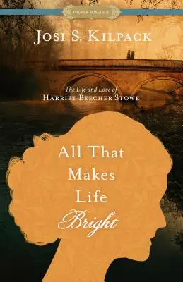 Vše, co dělá život jasným: Život a láska Harriet Beecherové Stoweové. - All That Makes Life Bright: The Life and Love of Harriet Beecher Stowe