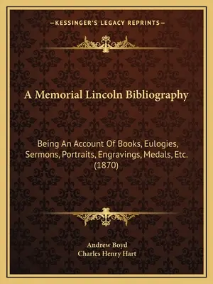 A Memorial Lincoln Bibliography: Lincolnova kniha: přehled knih, chvalozpěvů, kázání, portrétů, rytin, medailí atd. (1870) - A Memorial Lincoln Bibliography: Being An Account Of Books, Eulogies, Sermons, Portraits, Engravings, Medals, Etc. (1870)
