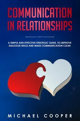 Komunikace ve vztazích: Jednoduchý a účinný strategický průvodce, jak zlepšit dialogové dovednosti a ujasnit si komunikaci. - Communication in Relationships: A Simple and Effective Strategic Guide, to Improve Dialogue Skills and Make Communication Clear