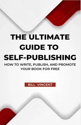 Ultimátní průvodce samovydavatelstvím: Jak napsat, vydat a propagovat svou knihu zdarma - The Ultimate Guide to Self-Publishing: How to Write, Publish, and Promote Your Book for Free