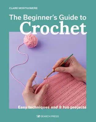 Průvodce háčkováním pro začátečníky: Snadné techniky a 8 zábavných projektů - The Beginner's Guide to Crochet: Easy Techniques and 8 Fun Projects