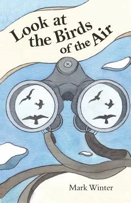 Podívejte se na vzdušné ptáky: Vzdušný pták: Poučení z ptáků v Bibli - Look at the Birds of the Air: Lessons from Birds in the Bible