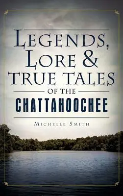 Legendy, pověsti a pravdivé příběhy o Chattahoochee - Legends, Lore & True Tales of the Chattahoochee