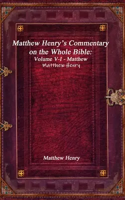 Komentář Matthewa Henryho k celé Bibli: V-I. díl - Matouš - Matthew Henry's Commentary on the Whole Bible: Volume V-I - Matthew