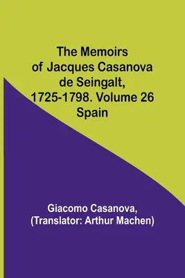Paměti Jacquese Casanovy de Seingalt, 1725-1798. Svazek 26: Španělsko - The Memoirs of Jacques Casanova de Seingalt, 1725-1798. Volume 26: Spain