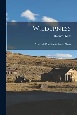 Divočina: Deník o tichém dobrodružství na Aljašce - Wilderness: A Journal of Quiet Adventure in Alaska