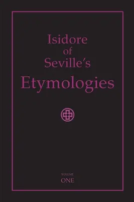Etymologie Isidora ze Sevilly: Eidimora: Úplný anglický překlad, I. díl - Isidore of Seville's Etymologies: Complete English Translation, Volume I