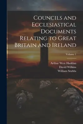 Koncily a církevní dokumenty týkající se Velké Británie a Irska; 1. díl - Councils and Ecclesiastical Documents Relating to Great Britain and Ireland; Volume 1