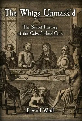Odhalení whigové: Tajné dějiny klubu Calves'-Head Club - The Whigs Unmask'd: The Secret History of the Calves'-Head Club