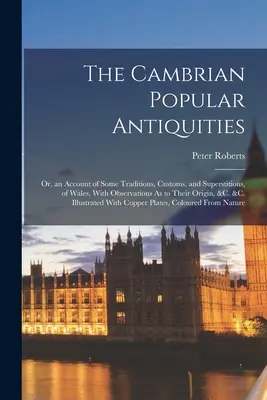 The Cambrian Popular Antiquities: Aneb popis některých tradic, zvyků a pověr ve Walesu s poznámkami o jejich původu a podobně. - The Cambrian Popular Antiquities: Or, an Account of Some Traditions, Customs, and Superstitions, of Wales, With Observations As to Their Origin, &C. &