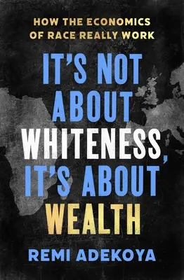 Není to o bělošství, je to o bohatství: Jak skutečně funguje rasová ekonomie - It's Not about Whiteness, It's about Wealth: How the Economics of Race Really Work